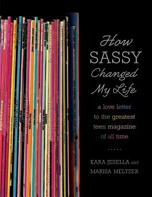 Comment Sassy a changé ma vie : Une lettre d'amour au plus grand magazine pour adolescents de tous les temps - How Sassy Changed My Life: A Love Letter to the Greatest Teen Magazine of All Time