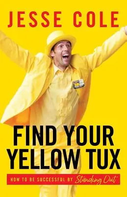 Trouver son smoking jaune : comment réussir en se démarquant des autres - Find Your Yellow Tux: How to Be Successful by Standing Out
