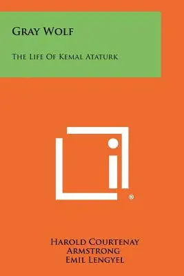 Le loup gris : la vie de Kemal Ataturk - Gray Wolf: The Life Of Kemal Ataturk
