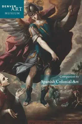 Companion to Spanish Colonial Art at the Denver Art Museum (en anglais) - Companion to Spanish Colonial Art at the Denver Art Museum