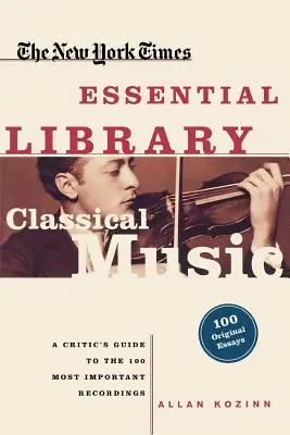 La musique classique : Guide critique des 100 enregistrements les plus importants - Classical Music: A Critic's Guide to the 100 Most Important Recordings