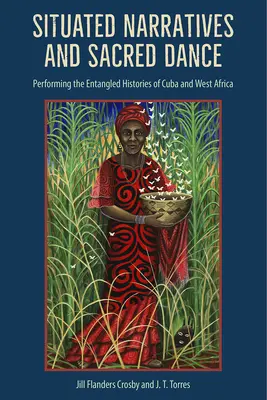 Situated Narratives and Sacred Dance : Performer les histoires enchevêtrées de Cuba et de l'Afrique de l'Ouest - Situated Narratives and Sacred Dance: Performing the Entangled Histories of Cuba and West Africa