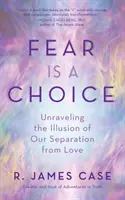 La peur est un choix : Démêler l'illusion de notre séparation d'avec l'amour - Fear Is a Choice: Unraveling the Illusion of Our Separation from Love