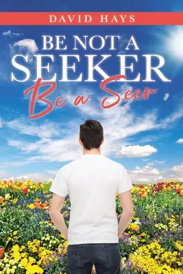 Ne soyez pas un chercheur : Soyez un voyant - Be Not a Seeker: Be a Seer