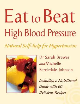 L'hypertension artérielle : une aide naturelle pour lutter contre l'hypertension, y compris 60 recettes (Manger pour vaincre) - High Blood Pressure: Natural Self-Help for Hypertension, Including 60 Recipes (Eat to Beat)