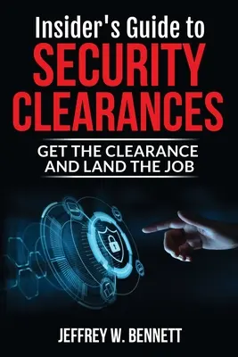 Guide de l'initié sur les habilitations de sécurité : Obtenir l'habilitation et décrocher le poste - Insider's Guide to Security Clearances: Get the Clearance and Land the Job