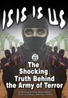 Isis Is Us : La vérité choquante : derrière l'armée de la terreur - Isis Is Us: The Shocking Truth: Behind the Army of Terror