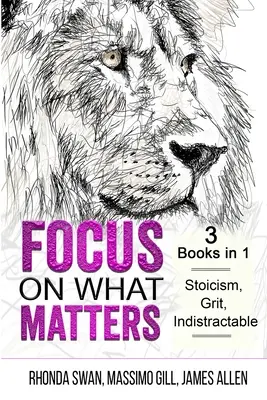 Focus on What Matters - 3 livres en 1 - Stoicism, Grit, indistractable - Focus on What Matters - 3 Books in 1 - Stoicism, Grit, indistractable