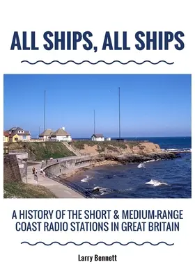 Tous les navires, tous les navires : Une histoire des stations radio côtières à courte et moyenne portée en Grande-Bretagne - All Ships, All Ships: A History Of The Short & Medium-Range Coast Radio Stations In Great Britain