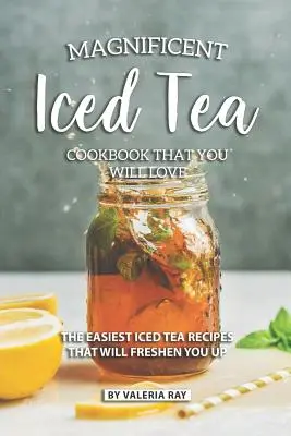 Le magnifique livre de recettes de thé glacé que vous allez adorer : Les recettes de thé glacé les plus faciles à préparer qui vous rafraîchiront. - Magnificent Iced Tea Cookbook That You Will Love: The Easiest Iced Tea Recipes That Will Freshen You Up