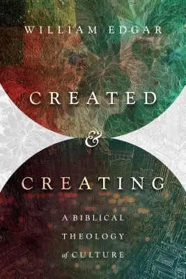 Créé et créant : Une théologie biblique de la culture - Created and Creating: A Biblical Theology of Culture