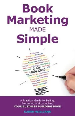 Le marketing du livre en toute simplicité : Un guide pratique pour vendre, promouvoir et lancer votre livre d'affaires - Book Marketing Made Simple: A Practical Guide to Selling, Promoting and Launching Your Business Book