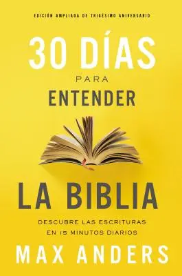 30 jours pour comprendre la Bible, édition augmentée pour le troisième anniversaire : Découvrez les Écritures en 15 minutes par jour - 30 Das Para Entender La Biblia, Edicin Ampliada de Trigsimo Aniversario: Descubra Las Escrituras En 15 Minutos Diarios