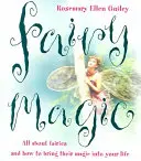 La magie des fées : Tout sur les fées et comment faire entrer leur magie dans votre vie - Fairy Magic: All about Fairies and How to Bring Their Magic Into Your Life