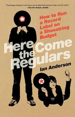 Voici les habitués : Comment gérer une maison de disques avec un budget minime - Here Come the Regulars: How to Run a Record Label on a Shoestring Budget