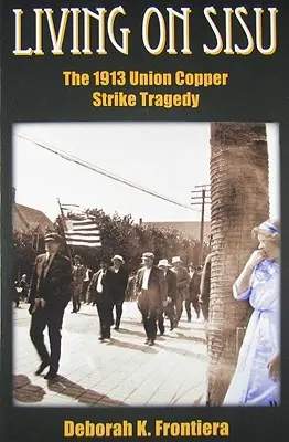 Vivre de Sisu : La tragédie de la grève du cuivre de 1913 - Living on Sisu: The 1913 Union Copper Strike Tragedy