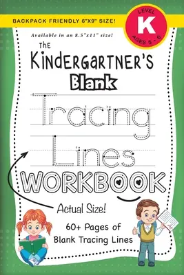 The Kindergartner's Blank Tracing Lines Workbook (Backpack Friendly 6x9 Size !) (Cahier d'exercices de traçage en blanc pour les enfants de maternelle) - The Kindergartner's Blank Tracing Lines Workbook (Backpack Friendly 6x9 Size!)