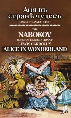 La traduction russe de Nabokov d'Alice au pays des merveilles de Lewis Carroll : Anya V Stranye Chudes - The Nabokov Russian Translation of Lewis Carroll's Alice in Wonderland: Anya V Stranye Chudes