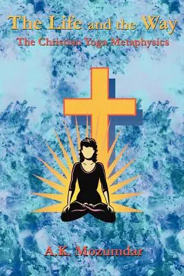 La vie et la voie : La métaphysique chrétienne du yoga - The Life and the Way: The Christian Yoga Metaphysics