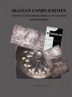 Complexités iraniennes : Une étude des controverses achéménides, avestanes et sassanides - Iranian Complexities: A Study in Achaemenid, Avestan, and Sasanian Controversies