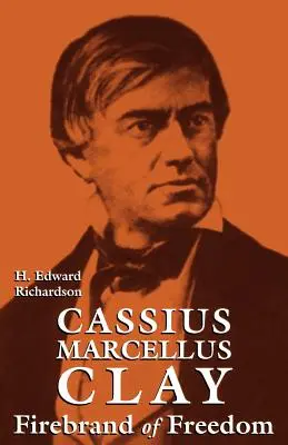 Cassius Marcellus Clay : Le fer de lance de la liberté - Cassius Marcellus Clay: Firebrand of Freedom