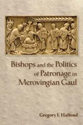 Les évêques et la politique de mécénat en Gaule mérovingienne - Bishops and the Politics of Patronage in Merovingian Gaul