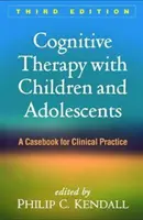 Thérapie cognitive avec les enfants et les adolescents, troisième édition : Un recueil de cas pour la pratique clinique - Cognitive Therapy with Children and Adolescents, Third Edition: A Casebook for Clinical Practice