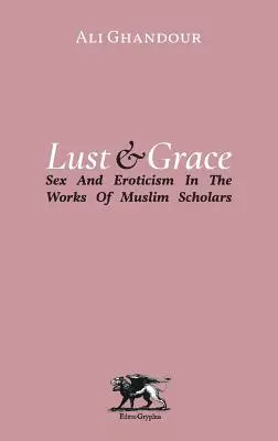 La luxure et la grâce : Le sexe et l'érotisme dans les œuvres des érudits musulmans - Lust and Grace: Sex & Eroticism in the Works of Muslim Scholars