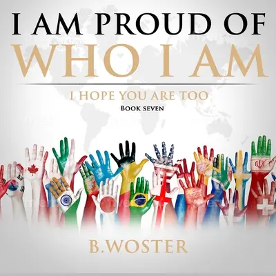 Je suis fier de qui je suis : j'espère que vous l'êtes aussi (Livre Sept) - I Am Proud of Who I Am: I hope you are too (Book Seven)