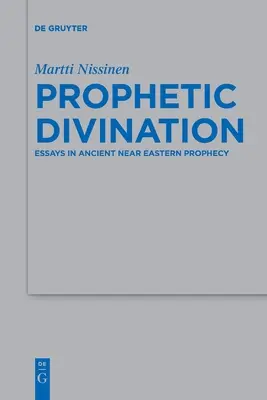 La divination prophétique : Essais sur la prophétie dans le Proche-Orient ancien - Prophetic Divination: Essays in Ancient Near Eastern Prophecy