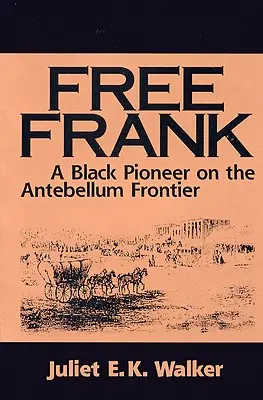 Free Frank : Un pionnier noir à la frontière d'Antebellum un pionnier noir à la frontière d'Antebellum - Free Frank: A Black Pioneer on the Antebellum Frontier a Black Pioneer on the Antebellum Frontier