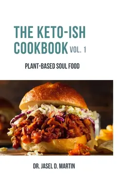 The Keto-ish Cookbook Volume 1 : Plant-Based Soul Food (Livre de cuisine cétoïste Volume 1 : Nourriture de l'âme à base de plantes) - The Keto-ish Cookbook Volume 1: Plant-Based Soul Food