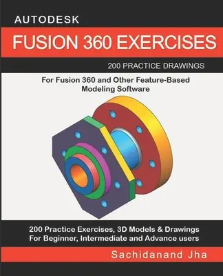 Autodesk Fusion 360 Exercices : 200 dessins d'entraînement pour FUSION 360 et d'autres logiciels de modélisation basés sur les caractéristiques - Autodesk Fusion 360 Exercises: 200 Practice Drawings For FUSION 360 and Other Feature-Based Modeling Software