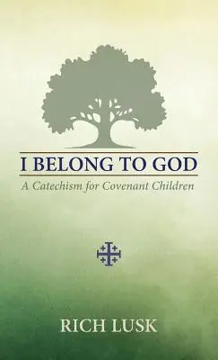 J'appartiens à Dieu : Un catéchisme pour les enfants de l'Alliance - I Belong to God: A Catechism for Covenant Children