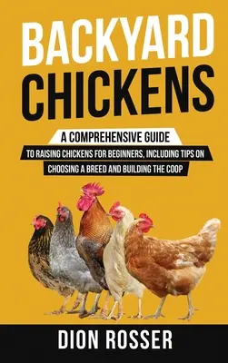 Backyard Chickens : Un guide complet de l'élevage des poules pour les débutants, avec des conseils sur le choix d'une race et la construction d'un poulailler - Backyard Chickens: A Comprehensive Guide to Raising Chickens for Beginners, Including Tips on Choosing a Breed and Building the Coop