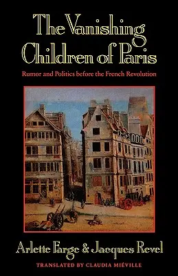 Les enfants disparus de Paris : Rumeur et politique avant la Révolution française - The Vanishing Children of Paris: Rumor and Politics Before the French Revolution
