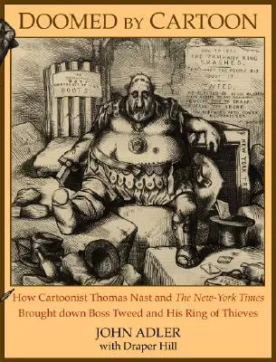 Condamné par la caricature : Comment le caricaturiste Thomas Nast et le New York Times ont fait tomber Boss Tweed et son réseau de voleurs - Doomed by Cartoon: How Cartoonist Thomas Nast and the New York Times Brought Down Boss Tweed and His Ring of Thieves