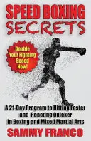 Speed Boxing Secrets : Un programme de 21 jours pour frapper plus vite et réagir plus rapidement à la boxe et aux arts martiaux - Speed Boxing Secrets: A 21-Day Program to Hitting Faster and Reacting Quicker in Boxing and Martial Arts