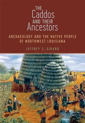 Les Caddos et leurs ancêtres : L'archéologie et les peuples autochtones du nord-ouest de la Louisiane - The Caddos and Their Ancestors: Archaeology and the Native People of Northwest Louisiana