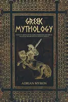 Mythologie grecque : Histoires du mythe grec, dieux, déesses, bêtes mythiques et croyances de la Grèce antique - Greek Mythology: Tales of Greek Myth, Gods, Goddesses, Mythical Beasts & the Beliefs of Ancient Greece