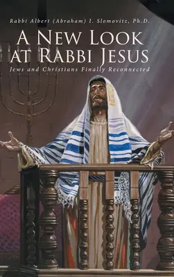 Un nouveau regard sur le rabbin Jésus : Juifs et chrétiens enfin réconciliés - A New Look at Rabbi Jesus: Jews and Christians Finally Reconnected