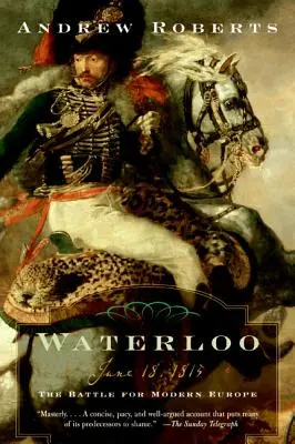 Waterloo : Le 18 juin 1815 : La bataille pour l'Europe moderne - Waterloo: June 18, 1815: The Battle for Modern Europe