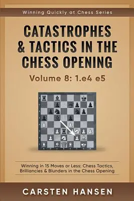 Catastrophes et tactiques dans l'ouverture des échecs - Volume 8 : 1.e4 e5 : Gagner en 15 coups ou moins : Tactiques d'échecs, brillances et bévues dans l'ouverture des échecs - Catastrophes & Tactics in the Chess Opening - Volume 8: 1.e4 e5: Winning in 15 Moves or Less: Chess Tactics, Brilliancies & Blunders in the Chess Open