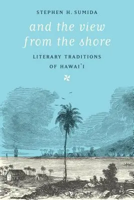Et la vue du rivage : Traditions littéraires d'Hawaï - And the View from the Shore: Literary Traditions of Hawai'i