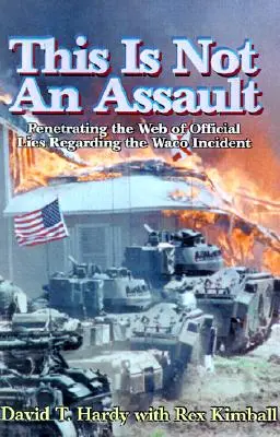 Ceci n'est pas une agression : Pénétrer la toile des mensonges officiels concernant l'incident de Waco - This is Not an Assault: Penetrating the Web of Official Lies Regarding the Waco Incident