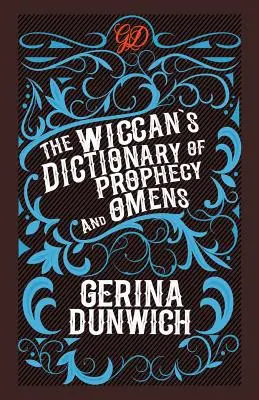 Le dictionnaire des prophéties et des présages de la Wicca - The Wiccan's Dictionary of Prophecy and Omens