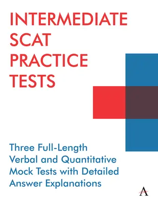 Intermediate Scat Practice Tests : trois tests blancs verbaux et quantitatifs complets avec des explications détaillées des réponses. - Intermediate Scat Practice Tests: hree Full-Length Verbal and Quantitative Mock Tests with Detailed Answer Explanations
