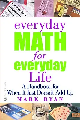 Everyday Math for Everyday Life : Un manuel pour les cas où les chiffres ne s'additionnent pas - Everyday Math for Everyday Life: A Handbook for When It Just Doesn't Add Up