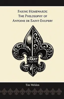 Le retour à la maison : La philosophie d'Antoine de Saint-Exupéry - Faring Homewards: The Philosophy of Antoine de Saint-Exupery