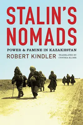 Les nomades de Staline : Pouvoir et famine au Kazakhstan - Stalin's Nomads: Power and Famine in Kazakhstan